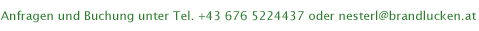 Anfragen und Buchung unter Tel. +43 676 5224437 oder nesterl@brandlucken.at